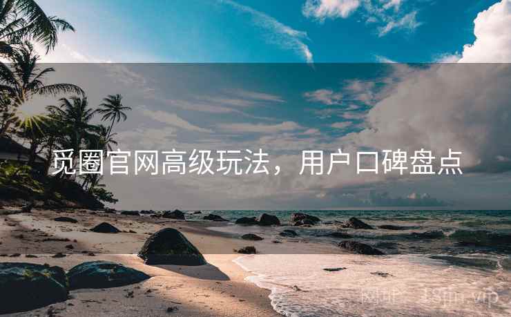 觅圈官网高级玩法，用户口碑盘点