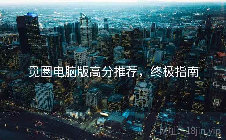 觅圈电脑版高分推荐，终极指南