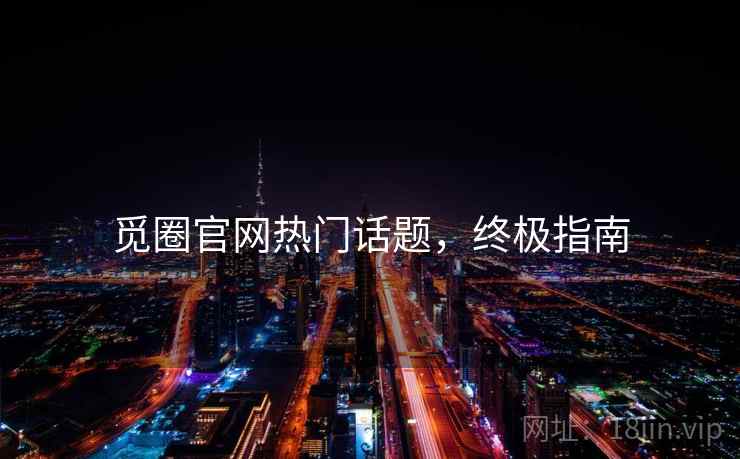 觅圈官网热门话题，终极指南