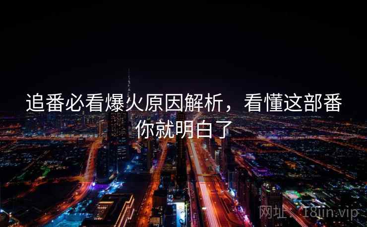 追番必看爆火原因解析，看懂这部番你就明白了